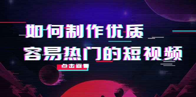 如何制作优质容易热门的短视频：别人没有的，我们都有 实操经验总结-刀客资源网