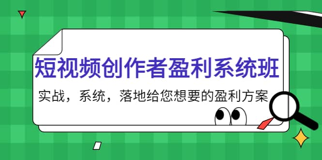 短视频创作者盈利系统班，实战，系统，落地给您想要的盈利方案-刀客资源网