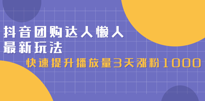 抖音团购达人懒人最新玩法，0基础轻松学做团购达人（初级班+高级班）-刀客资源网