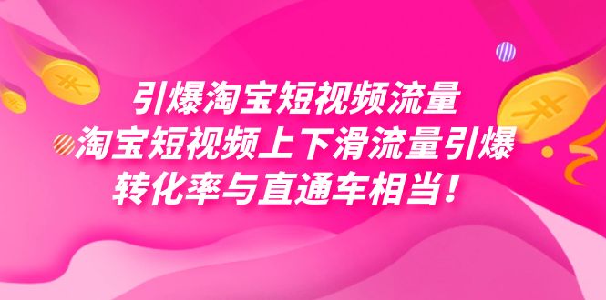引爆淘宝短视频流量，淘宝短视频上下滑流量引爆，每天免费获取大几万高转化-刀客资源网