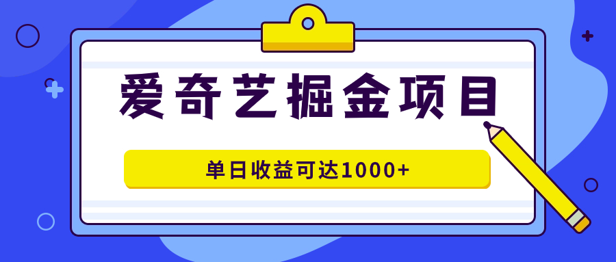 爱奇艺掘金项目，一条作品几分钟完成，可批量操作，单日收益可达1000+-刀客资源网