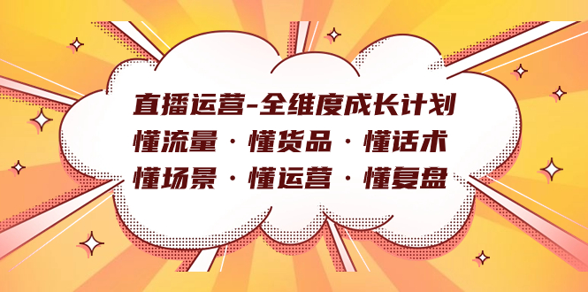 直播运营-全维度成长计划 懂流量·懂货品·懂话术·懂场景·懂运营·懂复盘-刀客资源网