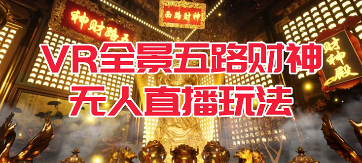 VR全景模式五路财神无人直播玩法，抖音目前最火玩法独家制作【吸金又吸睛】-刀客资源网