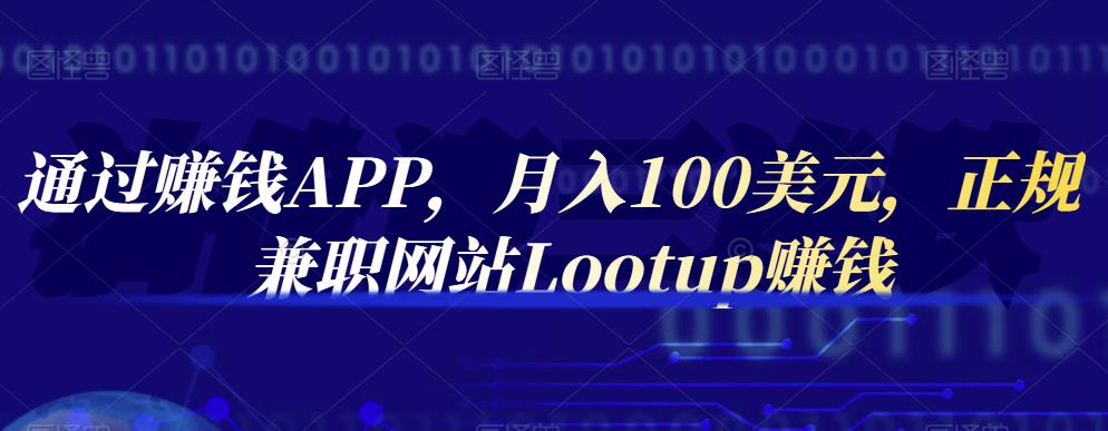 通过赚钱APP，月入100美元，正规兼职网站Lootup赚钱-刀客资源网