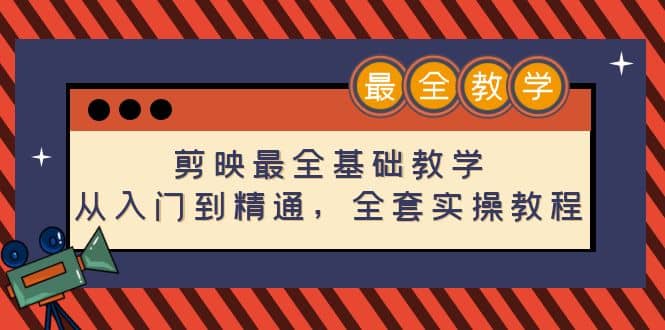 剪映最全基础教学：从入门到精通，全套实操教程（115节）-刀客资源网