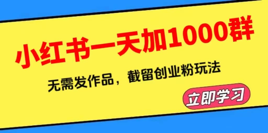 小红书一天加1000群，无需发作品，截留创业粉玩法 （附软件）-刀客资源网