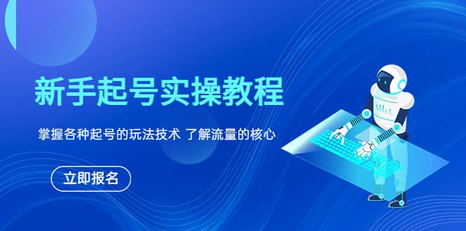 小白起号实操教程，掌握各种起号的玩法技术，了解流量的核心-刀客资源网