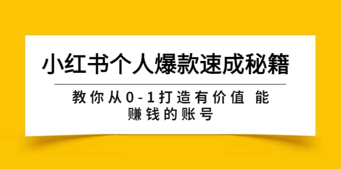 小红书个人爆款速成秘籍 教你从0-1打造有价值 能赚钱的账号（原价599）-刀客资源网