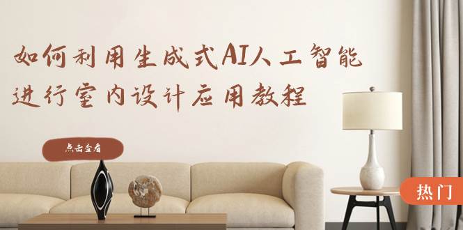 如何利用生成式AI人工智能进行室内设计应用教程（22节课）-刀客资源网