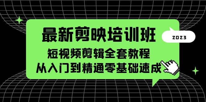 最新剪映培训班，短视频剪辑全套教程，从入门到精通零基础速成-刀客资源网