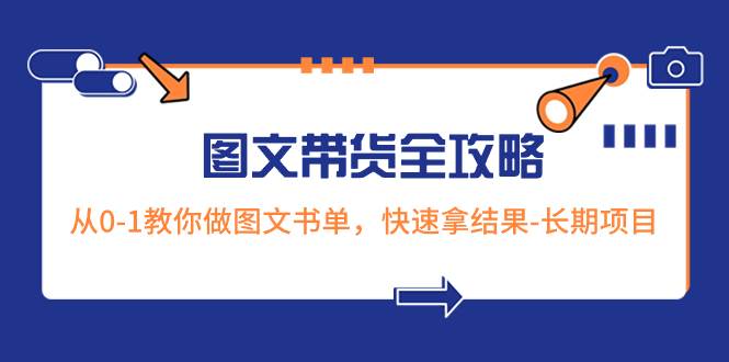 超火的图文带货全攻略：从0-1教你做图文书单，快速拿结果-长期项目-刀客资源网