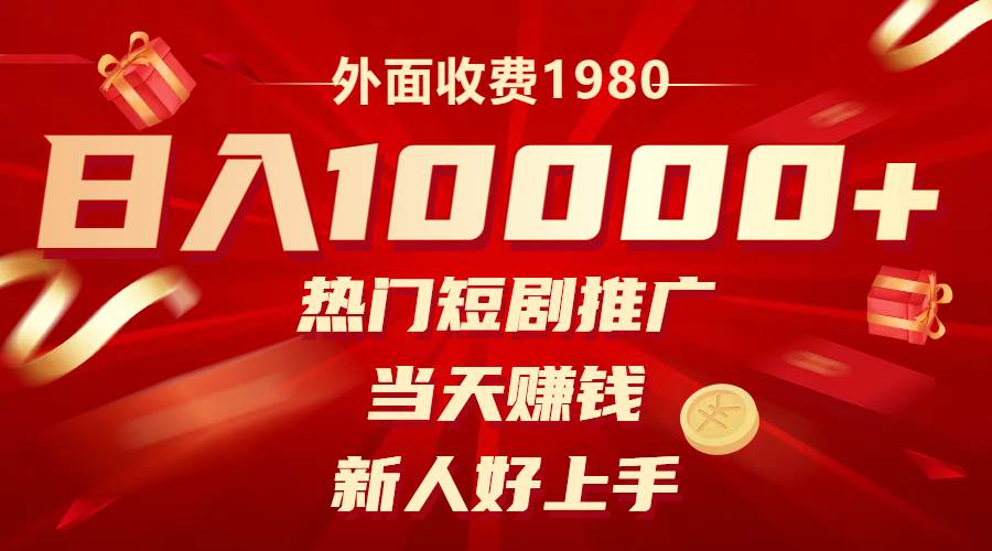 外面收费1980，热门短剧推广，当天赚钱，新人好上手，日入1w+-刀客资源网