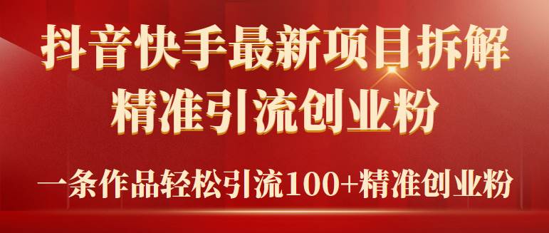 2024年抖音快手最新项目拆解视频引流创业粉，一天轻松引流精准创业粉100+-刀客资源网