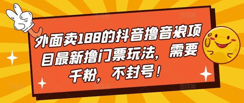 外面卖188的抖音撸音浪项目最新撸门票玩法，需要千粉，不封号-刀客资源网