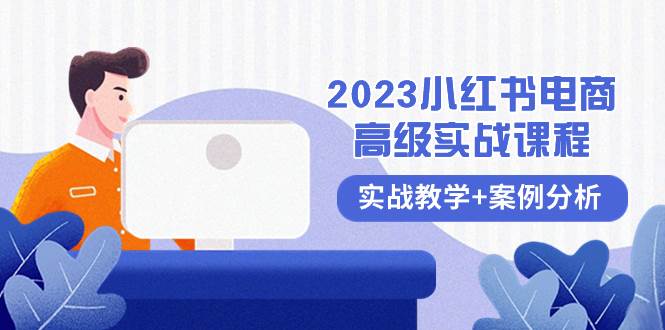 2023小红书-电商高级实战课程，实战教学+案例分析（38节课）-刀客资源网