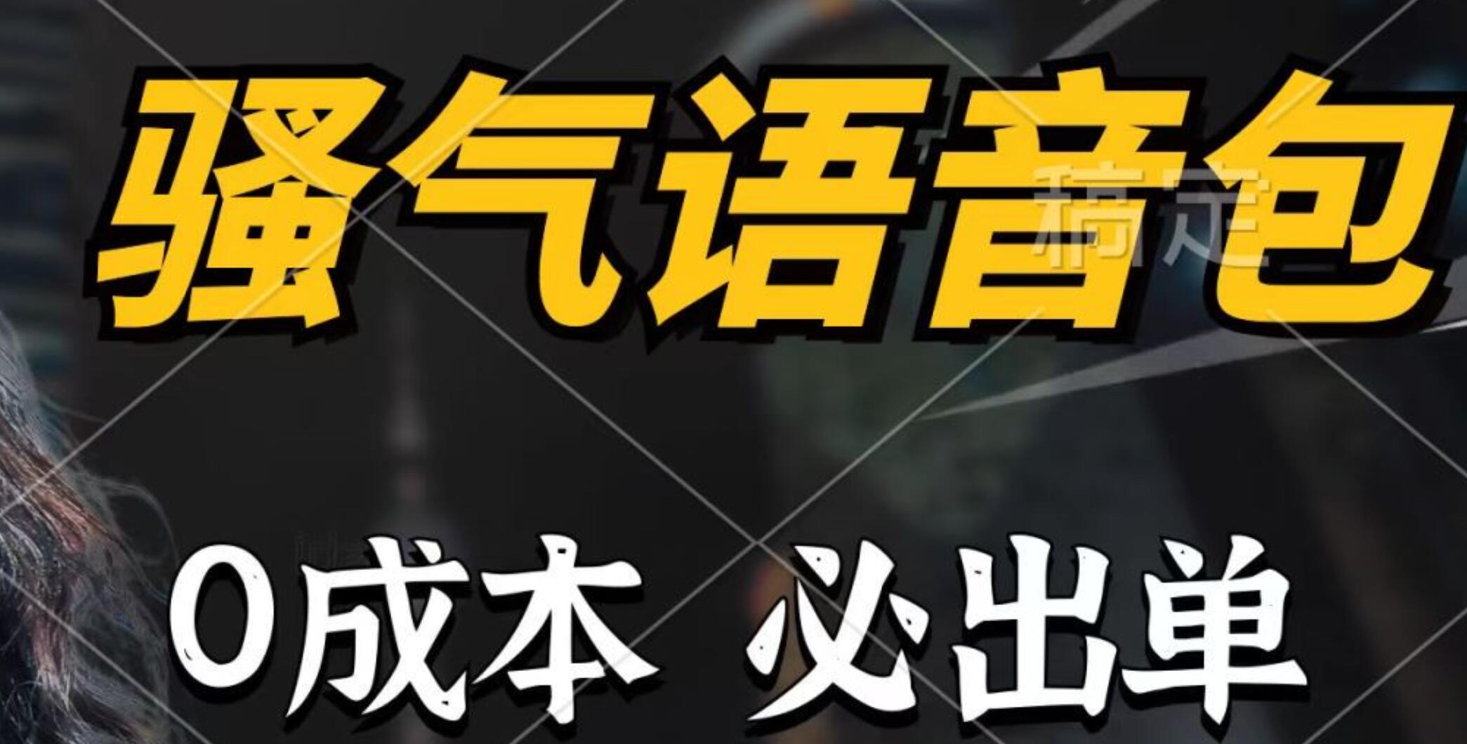 骚气语音包，0成本一天1000+，闭着眼也能出单，详细教程！-刀客资源网