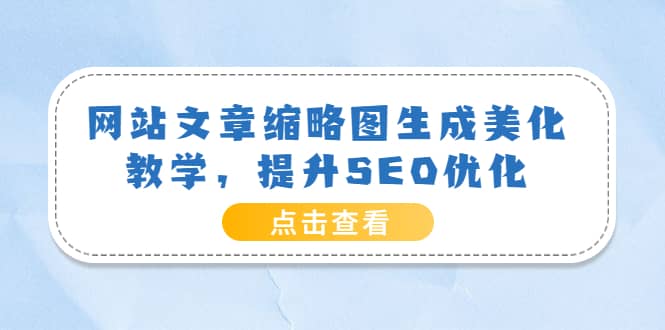 网站文章缩略图生成美化教学，提升SEO优化（教程+程序）-刀客资源网
