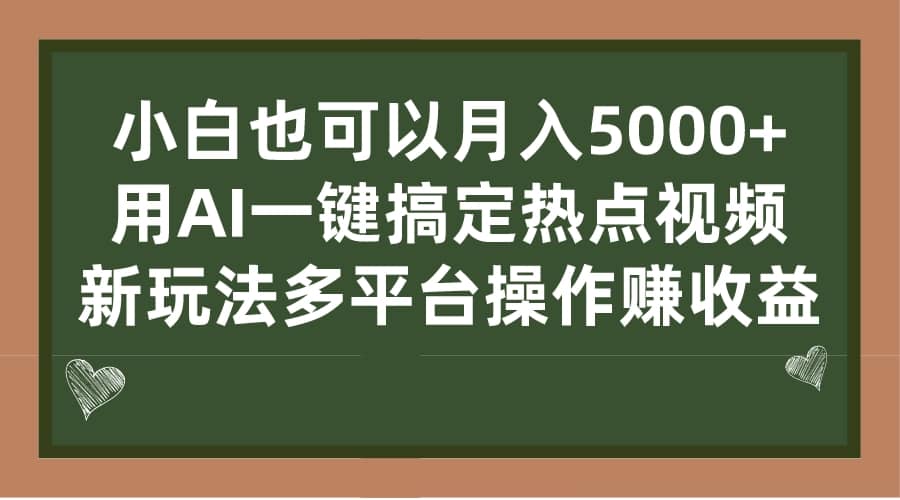 小白也可以月入5000+， 用AI一键搞定热点视频， 新玩法多平台操作赚收益-刀客资源网