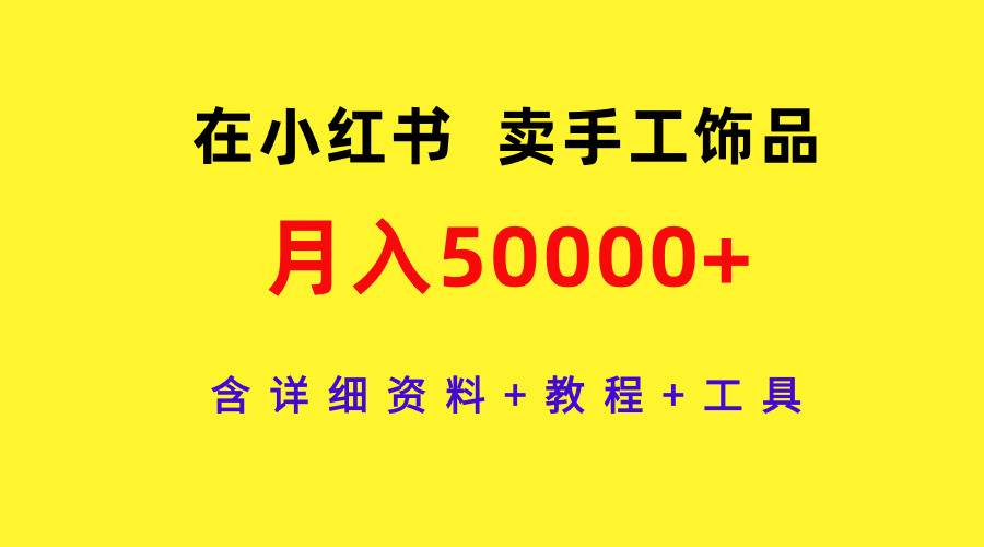 在小红书卖手工饰品，月入50000+，含详细资料+教程+工具-刀客资源网