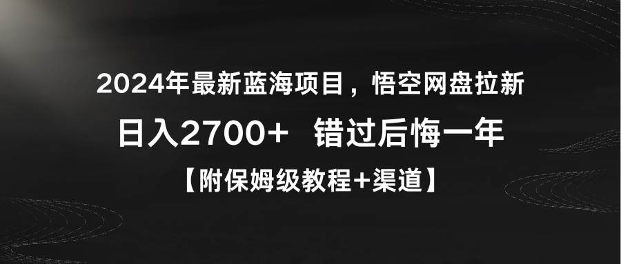 2024年最新蓝海项目，悟空网盘拉新，日入2700+错过后悔一年【附保姆级教…-刀客资源网