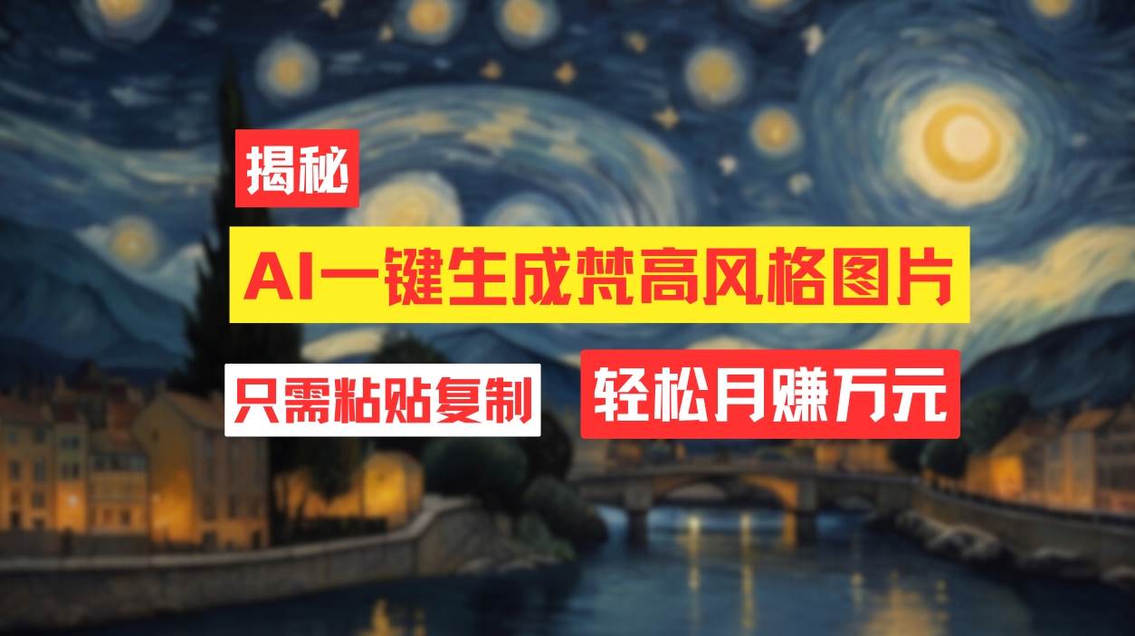 用AI工具生成梵高风格图片，月入过万只需简单几步！-刀客资源网