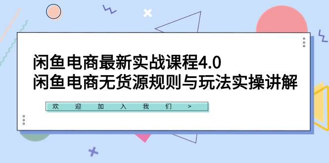 闲鱼电商最新实战课程4.0：闲鱼电商无货源规则与玩法实操讲解！-刀客资源网
