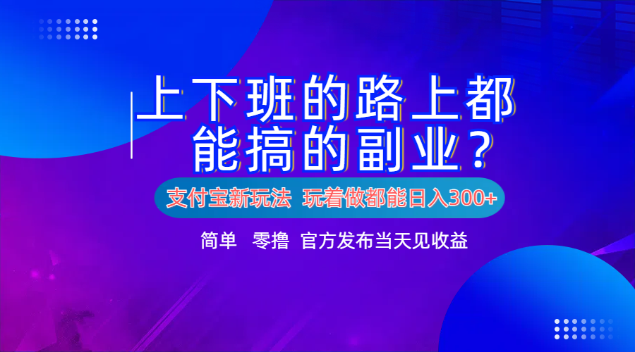 支付宝新项目！上下班的路上都能搞米的副业！简单日入300+-刀客资源网