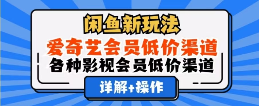 闲鱼新玩法，一天1000+，爱奇艺会员低价渠道，各种影视会员低价渠道-刀客资源网