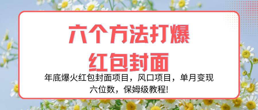 年底爆火红包封面项目，风口项目，单月变现六位数，保姆级教程!-刀客资源网