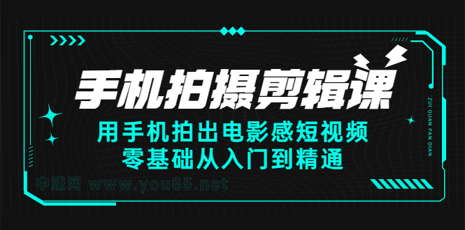 手机拍摄剪辑课：用手机拍出电影感短视频，零基础从入门到精通-刀客资源网