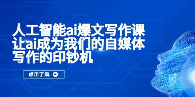 人工智能ai爆文写作课，让ai成为我们的自媒体写作的印钞机-刀客资源网
