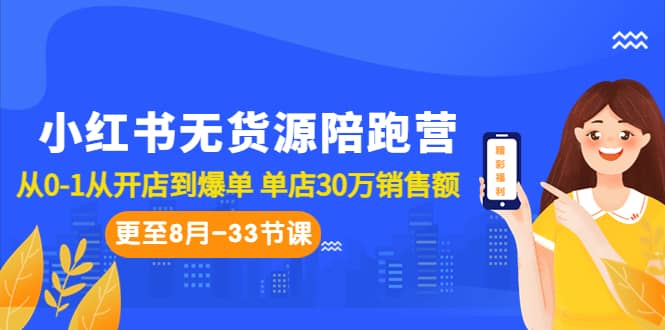 小红书无货源陪跑营：从0-1从开店到爆单 单店30万销售额（更至8月-33节课）-刀客资源网