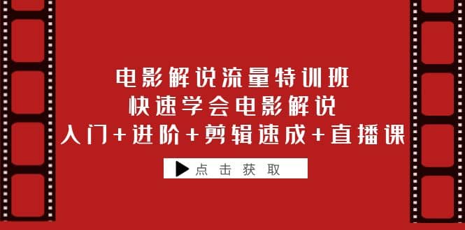 电影解说流量特训班：快速学会电影解说，入门+进阶+剪辑速成+直播课-刀客资源网