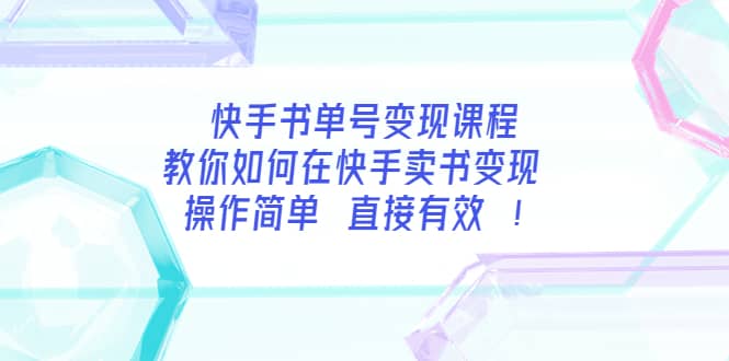 快手书单号变现课程：教你如何在快手卖书变现 操作简单 每月多赚3000+-刀客资源网