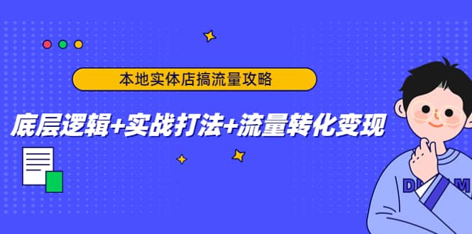 本地实体店搞流量攻略：底层逻辑+实战打法+流量转化变现-刀客资源网