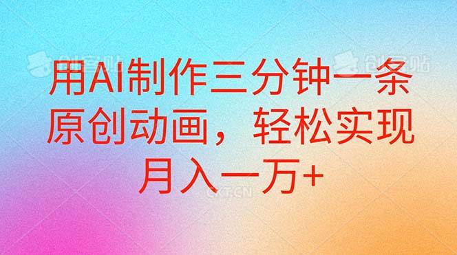 用AI制作三分钟一条原创动画，轻松实现月入一万+-刀客资源网