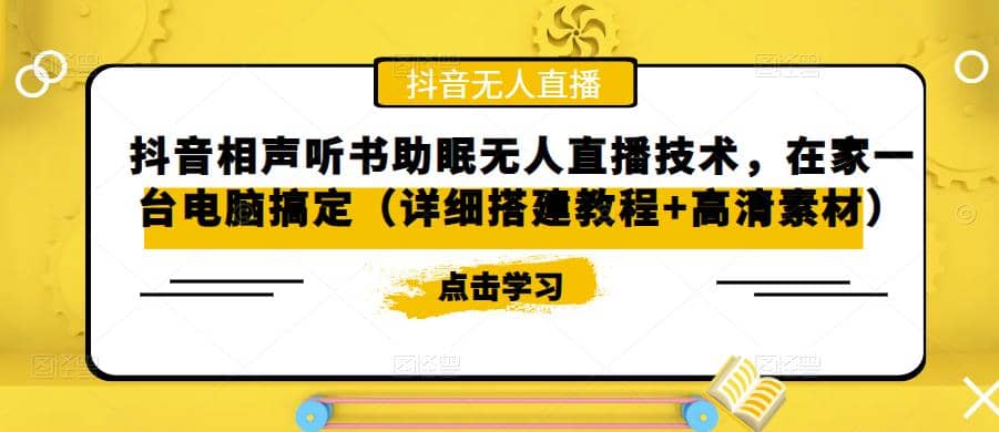 抖音相声听书助眠无人直播技术，在家一台电脑搞定（视频教程+高清素材）-刀客资源网