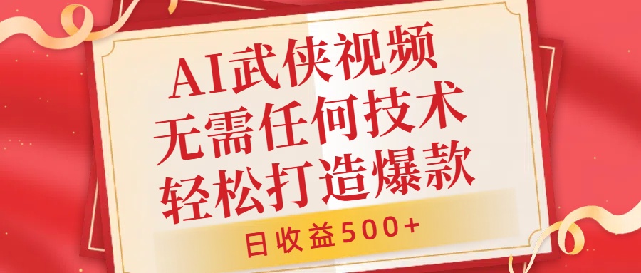 AI武侠视频，无脑打造爆款视频，小白无压力上手，日收益500+，无需任何技术-刀客资源网