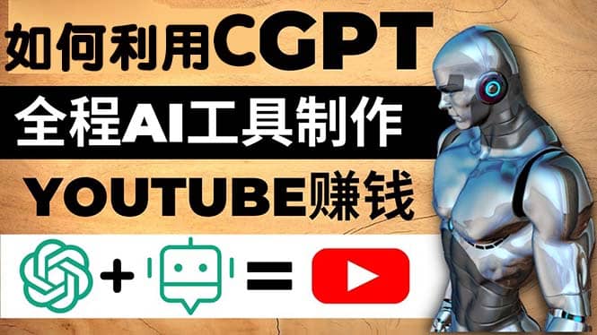 如何全程利用CGPT和AI工具自动化制作YouTube赚钱视频，月赚10000美元以上-刀客资源网
