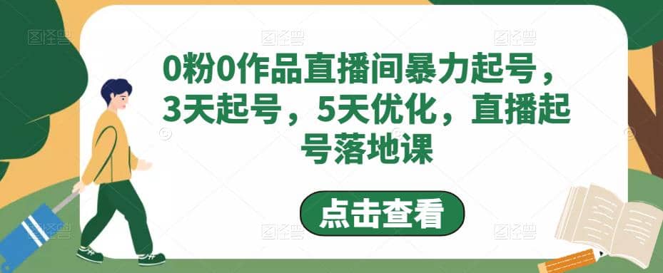 0粉0作品直播间暴力起号，3天起号，5天优化，直播起号落地课-刀客资源网