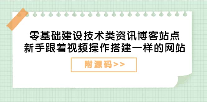 零基础建设技术类资讯博客站点：小白跟着视频操作搭建一样的网站（附源码）-刀客资源网