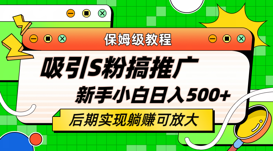 轻松引流老S批 不怕S粉一毛不拔 保姆级教程 小白照样日入500+-刀客资源网
