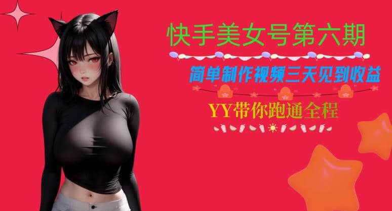 快手美女号第六期，简单制作视频三天见到收益【揭秘】-刀客资源网