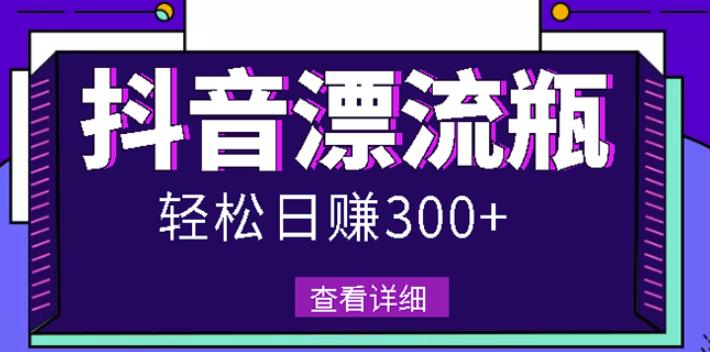 最新抖音漂流瓶发作品项目，日入300-500元没问题【自带流量热度】-刀客资源网