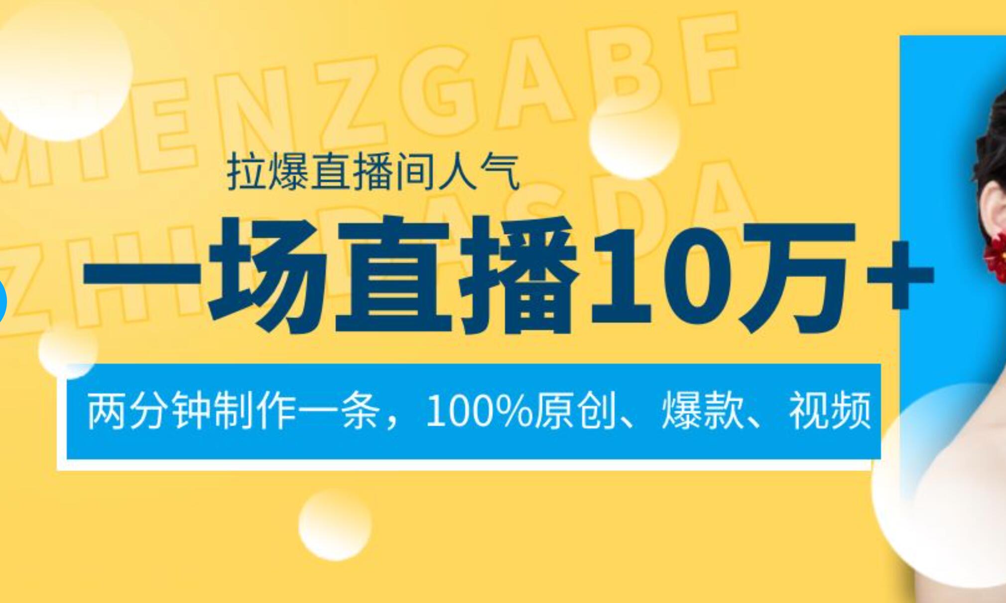 一场直播10万+，两分钟制作一条，100%原创、爆款、视频， 给视频号卖货直播间倒流，从而拉爆直播间人气-刀客资源网