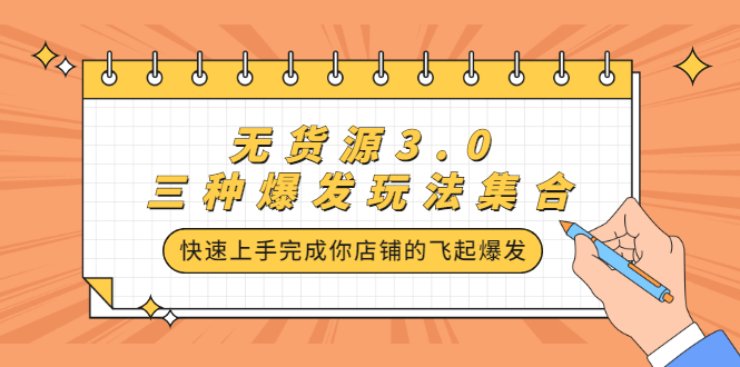 无货源3.0三种爆发玩法集合，快速‬‬上手完成你店铺的飞起‬‬爆发-刀客资源网