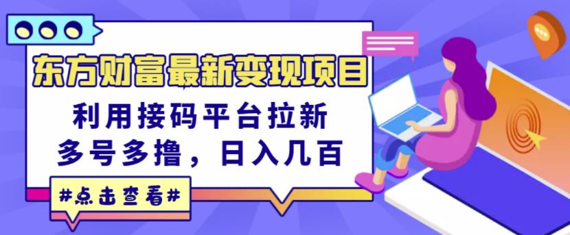 东方财富最新变现项目，利用接码平台拉新，多号多撸，日入几百无压力-刀客资源网
