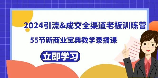 2024引流成交全渠道老板训练营，55节新商业宝典教学录播课-刀客资源网