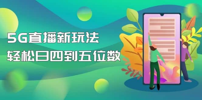 【抖音热门】外边卖1980的5G直播新玩法，轻松日四到五位数【详细玩法教程】-刀客资源网