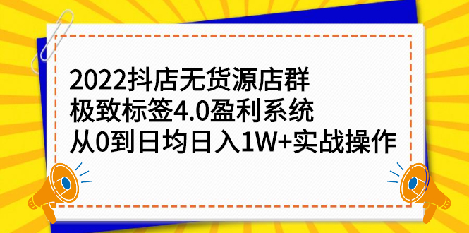 2022抖店无货源店群，极致标签4.0盈利系统价值999元-刀客资源网